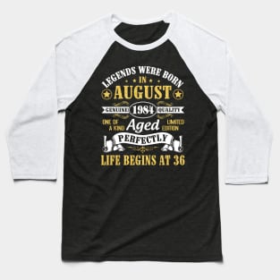 Legends Were Born In August 1984 Genuine Quality Aged Perfectly Life Begins At 36 Years Old Birthday Baseball T-Shirt